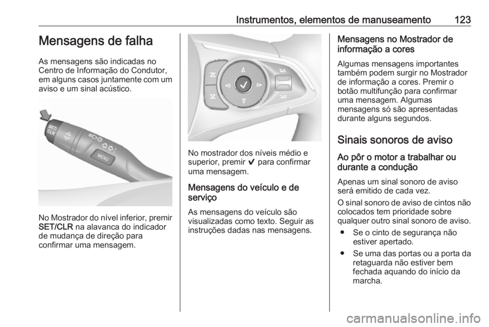 OPEL INSIGNIA BREAK 2017.5  Manual de Instruções (in Portugues) Instrumentos, elementos de manuseamento123Mensagens de falha
As mensagens são indicadas no
Centro de Informação do Condutor, em alguns casos juntamente com um
aviso e um sinal acústico.
No Mostrad