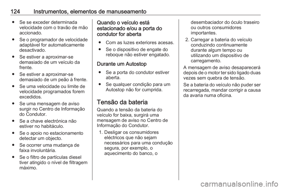 OPEL INSIGNIA BREAK 2017.5  Manual de Instruções (in Portugues) 124Instrumentos, elementos de manuseamento● Se se exceder determinadavelocidade com o travão de mão
accionado.
● Se o programador de velocidade
adaptável for automaticamente
desactivado.
● Se