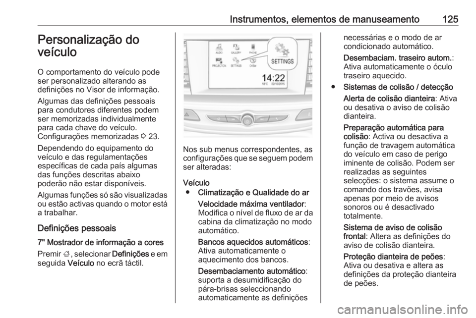 OPEL INSIGNIA BREAK 2017.5  Manual de Instruções (in Portugues) Instrumentos, elementos de manuseamento125Personalização do
veículo
O comportamento do veículo pode
ser personalizado alterando as
definições no Visor de informação.
Algumas das definições p