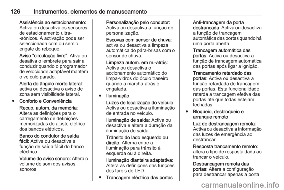 OPEL INSIGNIA BREAK 2017.5 Manual de Instruções (in Portugues) 126Instrumentos, elementos de manuseamentoAssistência ao estacionamento:
Activa ou desactiva os sensores
de estacionamento ultra-
-sónicos. A activação pode ser seleccionada com ou sem o
engate do OPEL INSIGNIA BREAK 2017.5 Manual de Instruções (in Portugues) 126Instrumentos, elementos de manuseamentoAssistência ao estacionamento:
Activa ou desactiva os sensores
de estacionamento ultra-
-sónicos. A activação pode ser seleccionada com ou sem o
engate do