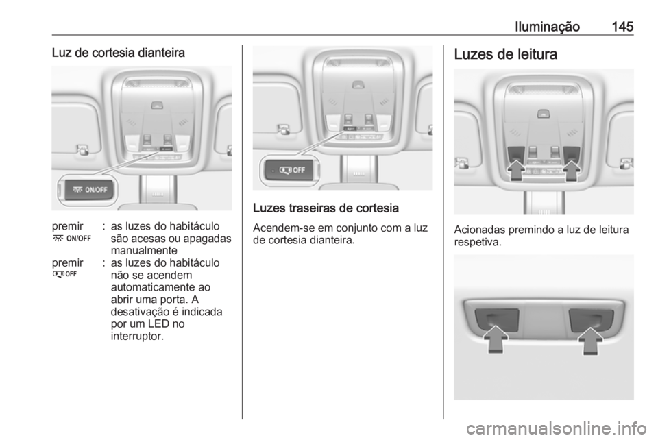 OPEL INSIGNIA BREAK 2017.5  Manual de Instruções (in Portugues) Iluminação145Luz de cortesia dianteirapremir
-:as luzes do habitáculo
são acesas ou apagadas manualmentepremir
%:as luzes do habitáculo
não se acendem
automaticamente ao
abrir uma porta. A
desat