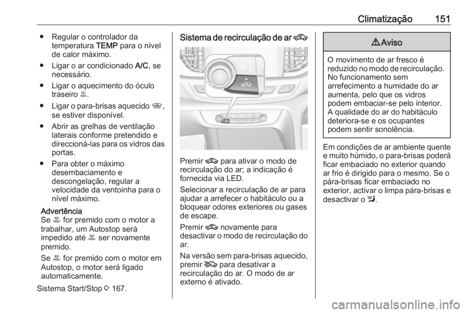 OPEL INSIGNIA BREAK 2017.5 Manual de Instruções (in Portugues) Climatização151● Regular o controlador datemperatura TEMP para o nível
de calor máximo.
● Ligar o ar condicionado A/C, se
necessário.
● Ligar o aquecimento do óculo traseiro b.
● Liga OPEL INSIGNIA BREAK 2017.5 Manual de Instruções (in Portugues) Climatização151● Regular o controlador datemperatura TEMP para o nível
de calor máximo.
● Ligar o ar condicionado A/C, se
necessário.
● Ligar o aquecimento do óculo traseiro b.
● Liga