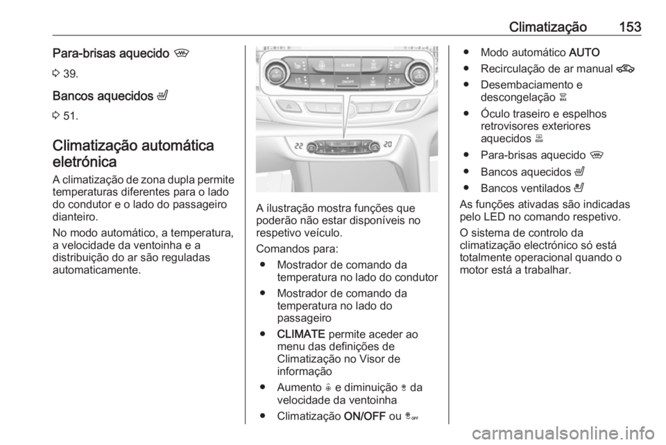 OPEL INSIGNIA BREAK 2017.5 Manual de Instruções (in Portugues) Climatização153Para-brisas aquecido ,
3 39.
Bancos aquecidos ß
3 51.
Climatização automática
eletrónica
A climatização de zona dupla permite temperaturas diferentes para o lado
do condutor OPEL INSIGNIA BREAK 2017.5 Manual de Instruções (in Portugues) Climatização153Para-brisas aquecido ,
3 39.
Bancos aquecidos ß
3 51.
Climatização automática
eletrónica
A climatização de zona dupla permite temperaturas diferentes para o lado
do condutor