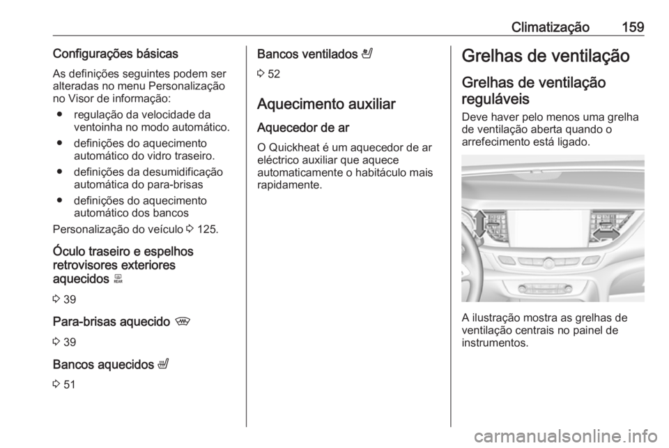 OPEL INSIGNIA BREAK 2017.5 Manual de Instruções (in Portugues) Climatização159Configurações básicas
As definições seguintes podem ser
alteradas no menu Personalização
no Visor de informação:
● regulação da velocidade da ventoinha no modo automátic OPEL INSIGNIA BREAK 2017.5 Manual de Instruções (in Portugues) Climatização159Configurações básicas
As definições seguintes podem ser
alteradas no menu Personalização
no Visor de informação:
● regulação da velocidade da ventoinha no modo automátic