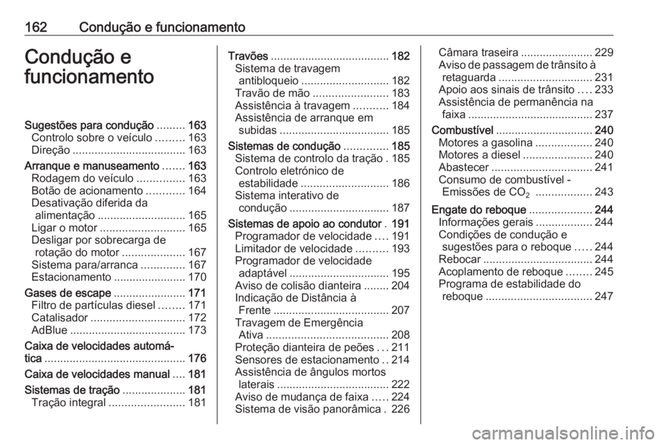 OPEL INSIGNIA BREAK 2017.5 Manual de Instruções (in Portugues) 162Condução e funcionamentoCondução e
funcionamentoSugestões para condução .........163
Controlo sobre o veículo .........163
Direção .................................... 163
Arranque e manu OPEL INSIGNIA BREAK 2017.5 Manual de Instruções (in Portugues) 162Condução e funcionamentoCondução e
funcionamentoSugestões para condução .........163
Controlo sobre o veículo .........163
Direção .................................... 163
Arranque e manu