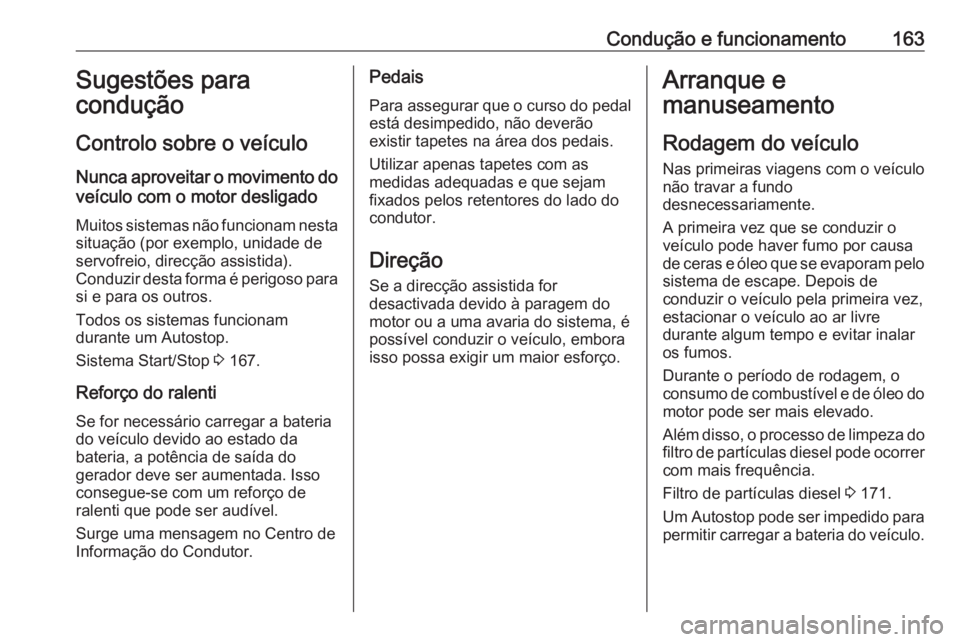 OPEL INSIGNIA BREAK 2017.5 Manual de Instruções (in Portugues) Condução e funcionamento163Sugestões para
condução
Controlo sobre o veículo
Nunca aproveitar o movimento do veículo com o motor desligado
Muitos sistemas não funcionam nesta
situação (por ex OPEL INSIGNIA BREAK 2017.5 Manual de Instruções (in Portugues) Condução e funcionamento163Sugestões para
condução
Controlo sobre o veículo
Nunca aproveitar o movimento do veículo com o motor desligado
Muitos sistemas não funcionam nesta
situação (por ex