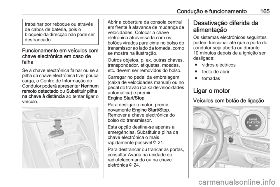 OPEL INSIGNIA BREAK 2017.5 Manual de Instruções (in Portugues) Condução e funcionamento165trabalhar por reboque ou através
de cabos de bateria, pois o
bloqueio da direcção não pode ser destrancado.
Funcionamento em veículos com
chave electrónica em caso d OPEL INSIGNIA BREAK 2017.5 Manual de Instruções (in Portugues) Condução e funcionamento165trabalhar por reboque ou através
de cabos de bateria, pois o
bloqueio da direcção não pode ser destrancado.
Funcionamento em veículos com
chave electrónica em caso d
