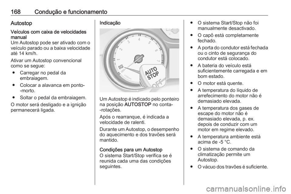 OPEL INSIGNIA BREAK 2017.5 Manual de Instruções (in Portugues) 168Condução e funcionamentoAutostopVeículos com caixa de velocidades
manual
Um Autostop pode ser ativado com o
veículo parado ou a baixa velocidade até 14 km/h.
Ativar um Autostop convencional
co OPEL INSIGNIA BREAK 2017.5 Manual de Instruções (in Portugues) 168Condução e funcionamentoAutostopVeículos com caixa de velocidades
manual
Um Autostop pode ser ativado com o
veículo parado ou a baixa velocidade até 14 km/h.
Ativar um Autostop convencional
co