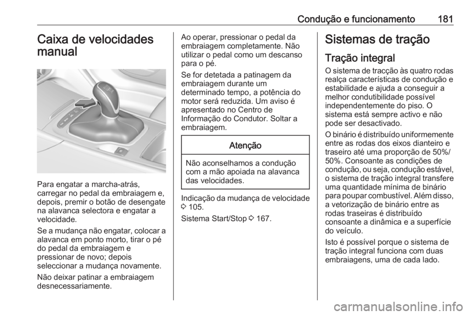 OPEL INSIGNIA BREAK 2017.5 Manual de Instruções (in Portugues) Condução e funcionamento181Caixa de velocidades
manual
Para engatar a marcha-atrás,
carregar no pedal da embraiagem e,
depois, premir o botão de desengate
na alavanca selectora e engatar a velocid OPEL INSIGNIA BREAK 2017.5 Manual de Instruções (in Portugues) Condução e funcionamento181Caixa de velocidades
manual
Para engatar a marcha-atrás,
carregar no pedal da embraiagem e,
depois, premir o botão de desengate
na alavanca selectora e engatar a velocid