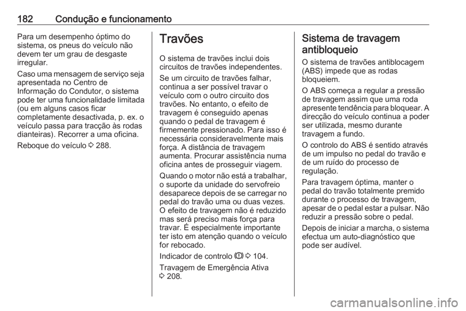 OPEL INSIGNIA BREAK 2017.5 Manual de Instruções (in Portugues) 182Condução e funcionamentoPara um desempenho óptimo do
sistema, os pneus do veículo não
devem ter um grau de desgaste
irregular.
Caso uma mensagem de serviço seja apresentada no Centro de
Infor OPEL INSIGNIA BREAK 2017.5 Manual de Instruções (in Portugues) 182Condução e funcionamentoPara um desempenho óptimo do
sistema, os pneus do veículo não
devem ter um grau de desgaste
irregular.
Caso uma mensagem de serviço seja apresentada no Centro de
Infor