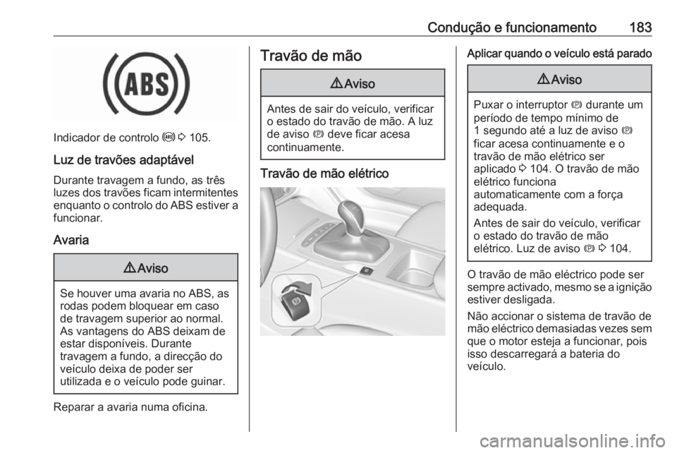 OPEL INSIGNIA BREAK 2017.5 Manual de Instruções (in Portugues) Condução e funcionamento183
Indicador de controlo u 3 105.
Luz de travões adaptável Durante travagem a fundo, as três
luzes dos travões ficam intermitentes
enquanto o controlo do ABS estiver a OPEL INSIGNIA BREAK 2017.5 Manual de Instruções (in Portugues) Condução e funcionamento183
Indicador de controlo u 3 105.
Luz de travões adaptável Durante travagem a fundo, as três
luzes dos travões ficam intermitentes
enquanto o controlo do ABS estiver a