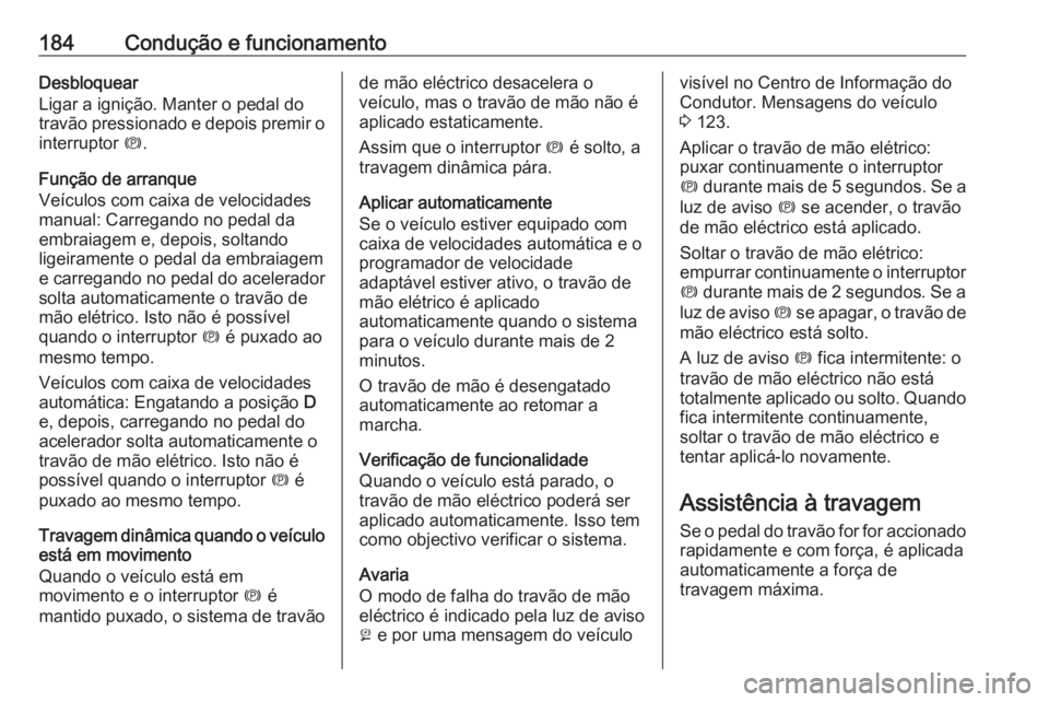 OPEL INSIGNIA BREAK 2017.5 Manual de Instruções (in Portugues) 184Condução e funcionamentoDesbloquear
Ligar a ignição. Manter o pedal do
travão pressionado e depois premir o interruptor m.
Função de arranque
Veículos com caixa de velocidades
manual: Carr OPEL INSIGNIA BREAK 2017.5 Manual de Instruções (in Portugues) 184Condução e funcionamentoDesbloquear
Ligar a ignição. Manter o pedal do
travão pressionado e depois premir o interruptor m.
Função de arranque
Veículos com caixa de velocidades
manual: Carr