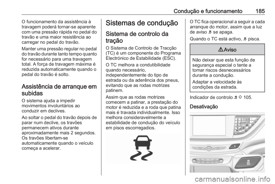 OPEL INSIGNIA BREAK 2017.5 Manual de Instruções (in Portugues) Condução e funcionamento185O funcionamento da assistência à
travagem poderá tornar-se aparente
com uma pressão rápida no pedal do
travão e uma maior resistência ao
carregar no pedal do travã OPEL INSIGNIA BREAK 2017.5 Manual de Instruções (in Portugues) Condução e funcionamento185O funcionamento da assistência à
travagem poderá tornar-se aparente
com uma pressão rápida no pedal do
travão e uma maior resistência ao
carregar no pedal do travã