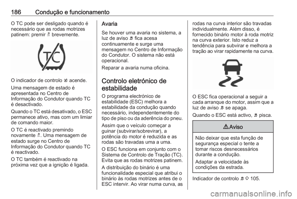 OPEL INSIGNIA BREAK 2017.5 Manual de Instruções (in Portugues) 186Condução e funcionamentoO TC pode ser desligado quando é
necessário que as rodas motrizes
patinem: premir t brevemente.
O indicador de controlo k acende.
Uma mensagem de estado é
apresentada OPEL INSIGNIA BREAK 2017.5 Manual de Instruções (in Portugues) 186Condução e funcionamentoO TC pode ser desligado quando é
necessário que as rodas motrizes
patinem: premir t brevemente.
O indicador de controlo k acende.
Uma mensagem de estado é
apresentada