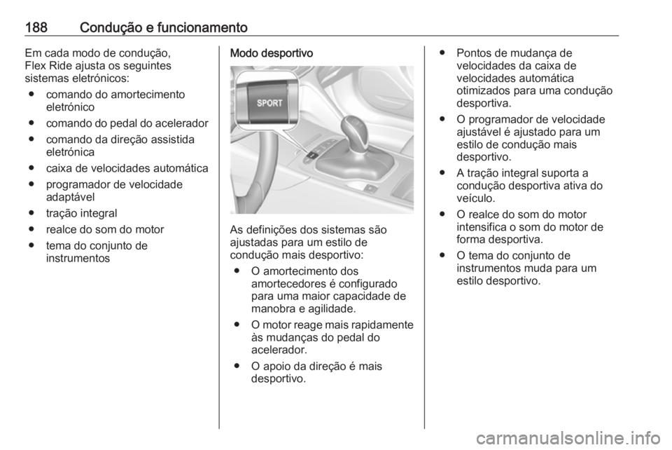 OPEL INSIGNIA BREAK 2017.5 Manual de Instruções (in Portugues) 188Condução e funcionamentoEm cada modo de condução,
Flex Ride ajusta os seguintes
sistemas eletrónicos:
● comando do amortecimento eletrónico
● comando do pedal do acelerador
● comando da OPEL INSIGNIA BREAK 2017.5 Manual de Instruções (in Portugues) 188Condução e funcionamentoEm cada modo de condução,
Flex Ride ajusta os seguintes
sistemas eletrónicos:
● comando do amortecimento eletrónico
● comando do pedal do acelerador
● comando da
