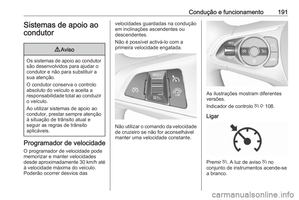 OPEL INSIGNIA BREAK 2017.5  Manual de Instruções (in Portugues) Condução e funcionamento191Sistemas de apoio ao
condutor9 Aviso
Os sistemas de apoio ao condutor
são desenvolvidos para ajudar o
condutor e não para substituir a
sua atenção.
O condutor conserva