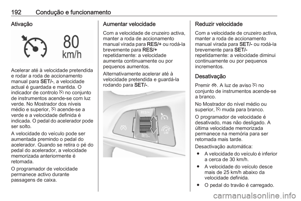 OPEL INSIGNIA BREAK 2017.5 Manual de Instruções (in Portugues) 192Condução e funcionamentoAtivação
Acelerar até à velocidade pretendida
e rodar a roda de accionamento
manual para SET/-, a velocidade
actual é guardada e mantida. O
indicador de controlo m OPEL INSIGNIA BREAK 2017.5 Manual de Instruções (in Portugues) 192Condução e funcionamentoAtivação
Acelerar até à velocidade pretendida
e rodar a roda de accionamento
manual para SET/-, a velocidade
actual é guardada e mantida. O
indicador de controlo m