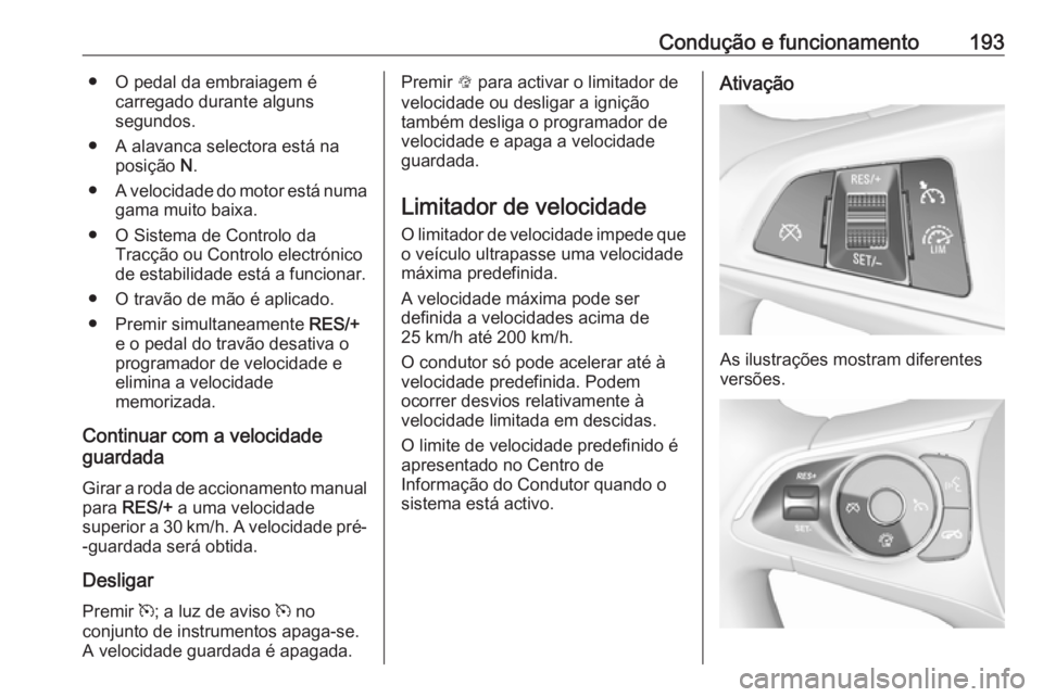OPEL INSIGNIA BREAK 2017.5 Manual de Instruções (in Portugues) Condução e funcionamento193● O pedal da embraiagem écarregado durante alguns
segundos.
● A alavanca selectora está na posição N.
● A velocidade do motor está numa
gama muito baixa.
● O OPEL INSIGNIA BREAK 2017.5 Manual de Instruções (in Portugues) Condução e funcionamento193● O pedal da embraiagem écarregado durante alguns
segundos.
● A alavanca selectora está na posição N.
● A velocidade do motor está numa
gama muito baixa.
● O