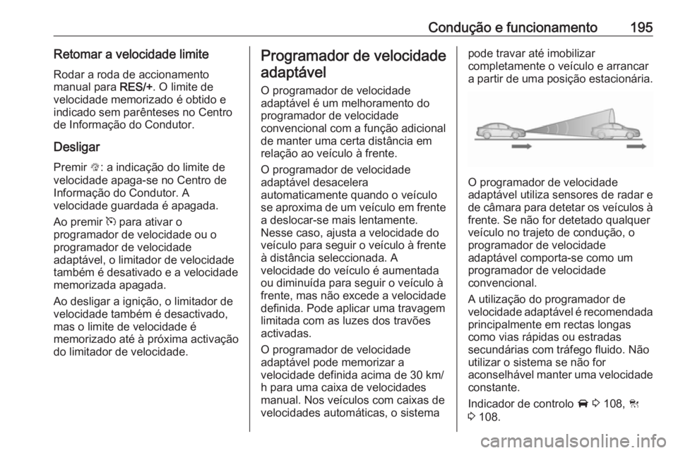 OPEL INSIGNIA BREAK 2017.5 Manual de Instruções (in Portugues) Condução e funcionamento195Retomar a velocidade limiteRodar a roda de accionamento
manual para RES/+. O limite de
velocidade memorizado é obtido e
indicado sem parênteses no Centro de Informaçã OPEL INSIGNIA BREAK 2017.5 Manual de Instruções (in Portugues) Condução e funcionamento195Retomar a velocidade limiteRodar a roda de accionamento
manual para RES/+. O limite de
velocidade memorizado é obtido e
indicado sem parênteses no Centro de Informaçã