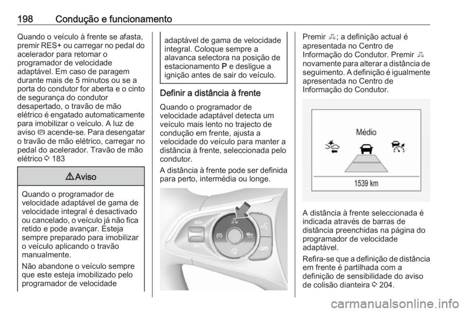 OPEL INSIGNIA BREAK 2017.5 Manual de Instruções (in Portugues) 198Condução e funcionamentoQuando o veículo à frente se afasta,
premir RES+ ou carregar no pedal do
acelerador para retomar o
programador de velocidade
adaptável. Em caso de paragem
durante mais OPEL INSIGNIA BREAK 2017.5 Manual de Instruções (in Portugues) 198Condução e funcionamentoQuando o veículo à frente se afasta,
premir RES+ ou carregar no pedal do
acelerador para retomar o
programador de velocidade
adaptável. Em caso de paragem
durante mais