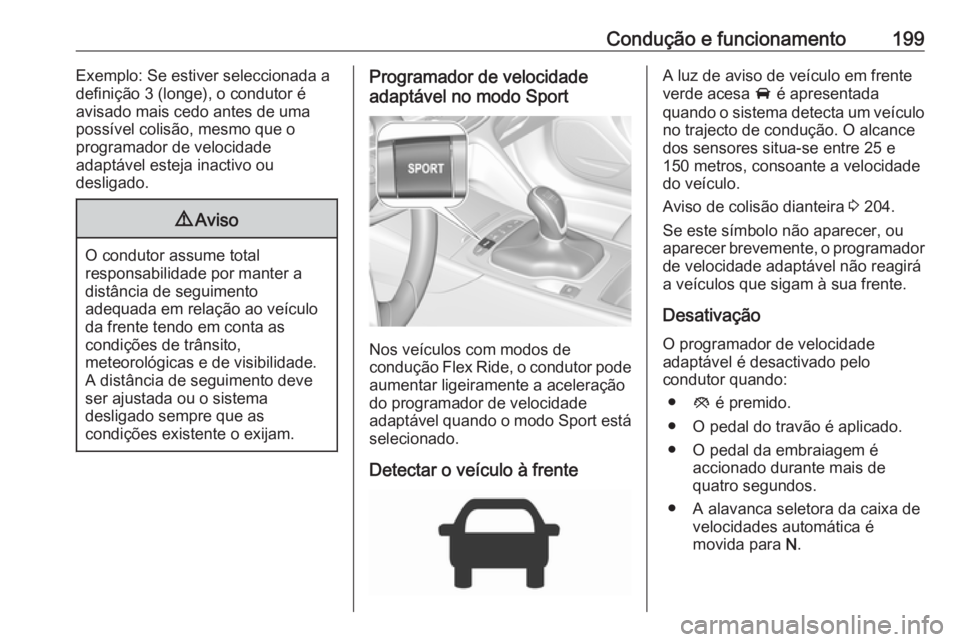 OPEL INSIGNIA BREAK 2017.5 Manual de Instruções (in Portugues) Condução e funcionamento199Exemplo: Se estiver seleccionada a
definição 3 (longe), o condutor é
avisado mais cedo antes de uma
possível colisão, mesmo que o
programador de velocidade
adaptável OPEL INSIGNIA BREAK 2017.5 Manual de Instruções (in Portugues) Condução e funcionamento199Exemplo: Se estiver seleccionada a
definição 3 (longe), o condutor é
avisado mais cedo antes de uma
possível colisão, mesmo que o
programador de velocidade
adaptável
