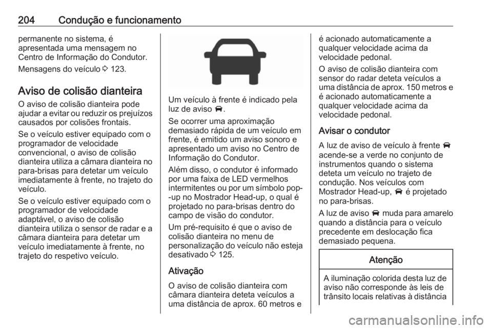 OPEL INSIGNIA BREAK 2017.5 Manual de Instruções (in Portugues) 204Condução e funcionamentopermanente no sistema, é
apresentada uma mensagem no
Centro de Informação do Condutor.
Mensagens do veículo 3 123.
Aviso de colisão dianteira
O aviso de colisão dia OPEL INSIGNIA BREAK 2017.5 Manual de Instruções (in Portugues) 204Condução e funcionamentopermanente no sistema, é
apresentada uma mensagem no
Centro de Informação do Condutor.
Mensagens do veículo 3 123.
Aviso de colisão dianteira
O aviso de colisão dia
