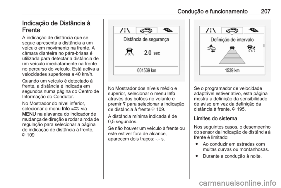 OPEL INSIGNIA BREAK 2017.5 Manual de Instruções (in Portugues) Condução e funcionamento207Indicação de Distância à
Frente
A indicação de distância que se
segue apresenta a distância a um
veículo em movimento na frente. A
câmara dianteira no pára-bris OPEL INSIGNIA BREAK 2017.5 Manual de Instruções (in Portugues) Condução e funcionamento207Indicação de Distância à
Frente
A indicação de distância que se
segue apresenta a distância a um
veículo em movimento na frente. A
câmara dianteira no pára-bris