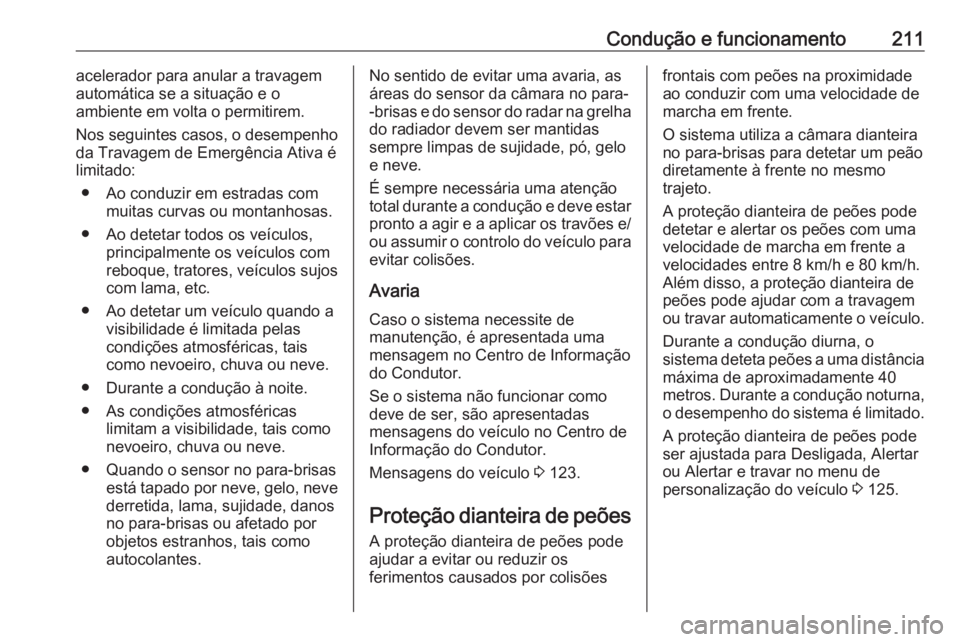 OPEL INSIGNIA BREAK 2017.5 Manual de Instruções (in Portugues) Condução e funcionamento211acelerador para anular a travagem
automática se a situação e o
ambiente em volta o permitirem.
Nos seguintes casos, o desempenho
da Travagem de Emergência Ativa é
lim OPEL INSIGNIA BREAK 2017.5 Manual de Instruções (in Portugues) Condução e funcionamento211acelerador para anular a travagem
automática se a situação e o
ambiente em volta o permitirem.
Nos seguintes casos, o desempenho
da Travagem de Emergência Ativa é
lim