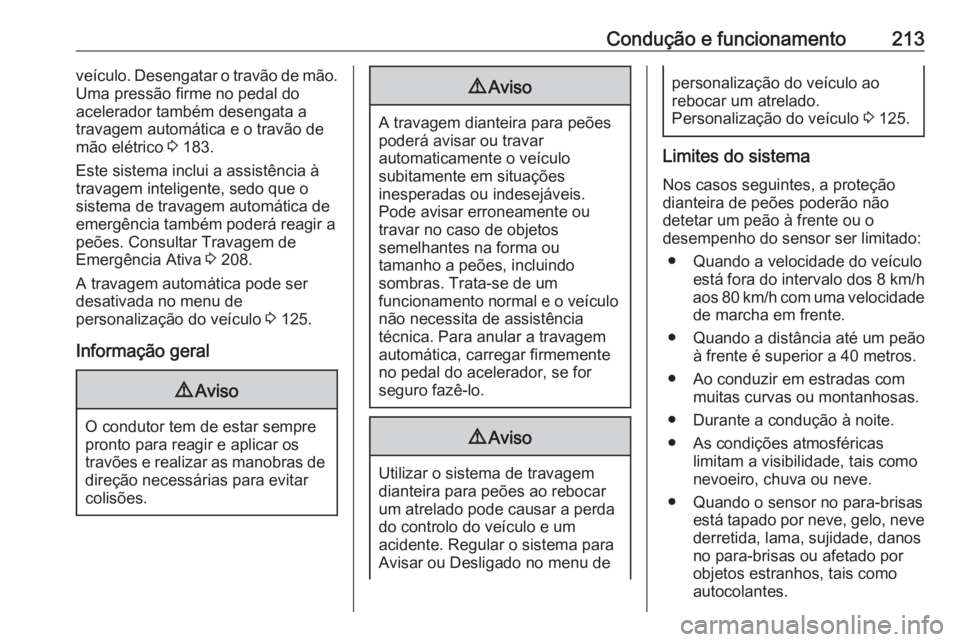 OPEL INSIGNIA BREAK 2017.5 Manual de Instruções (in Portugues) Condução e funcionamento213veículo. Desengatar o travão de mão.
Uma pressão firme no pedal do
acelerador também desengata a
travagem automática e o travão de
mão elétrico 3 183.
Este siste OPEL INSIGNIA BREAK 2017.5 Manual de Instruções (in Portugues) Condução e funcionamento213veículo. Desengatar o travão de mão.
Uma pressão firme no pedal do
acelerador também desengata a
travagem automática e o travão de
mão elétrico 3 183.
Este siste