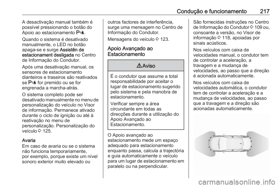 OPEL INSIGNIA BREAK 2017.5 Manual de Instruções (in Portugues) Condução e funcionamento217A desactivação manual também é
possível pressionando o botão do
Apoio ao estacionamento r.
Quando o sistema é desativado
manualmente, o LED no botão
apaga-se e su OPEL INSIGNIA BREAK 2017.5 Manual de Instruções (in Portugues) Condução e funcionamento217A desactivação manual também é
possível pressionando o botão do
Apoio ao estacionamento r.
Quando o sistema é desativado
manualmente, o LED no botão
apaga-se e su