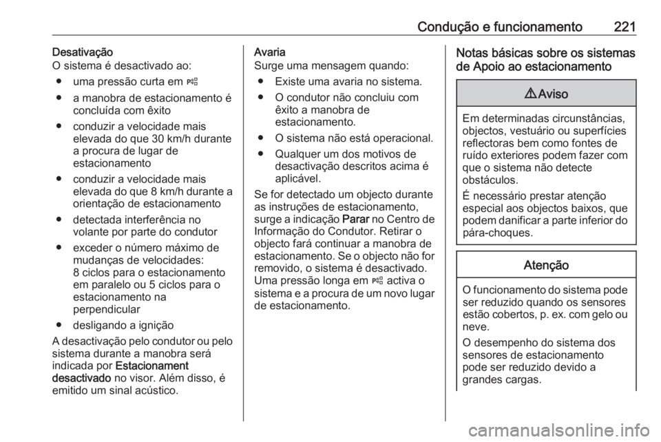 OPEL INSIGNIA BREAK 2017.5 Manual de Instruções (in Portugues) Condução e funcionamento221Desativação
O sistema é desactivado ao:
● uma pressão curta em (
● a manobra de estacionamento é concluída com êxito
● conduzir a velocidade mais elevada do OPEL INSIGNIA BREAK 2017.5 Manual de Instruções (in Portugues) Condução e funcionamento221Desativação
O sistema é desactivado ao:
● uma pressão curta em (
● a manobra de estacionamento é concluída com êxito
● conduzir a velocidade mais elevada do