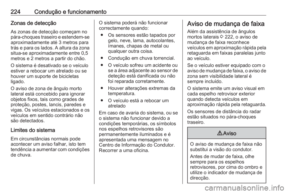 OPEL INSIGNIA BREAK 2017.5 Manual de Instruções (in Portugues) 224Condução e funcionamentoZonas de detecção
As zonas de detecção começam no
pára-choques traseiro e estendem-se
aproximadamente até 3 metros para
trás e para os lados. A altura da zona
situ OPEL INSIGNIA BREAK 2017.5 Manual de Instruções (in Portugues) 224Condução e funcionamentoZonas de detecção
As zonas de detecção começam no
pára-choques traseiro e estendem-se
aproximadamente até 3 metros para
trás e para os lados. A altura da zona
situ