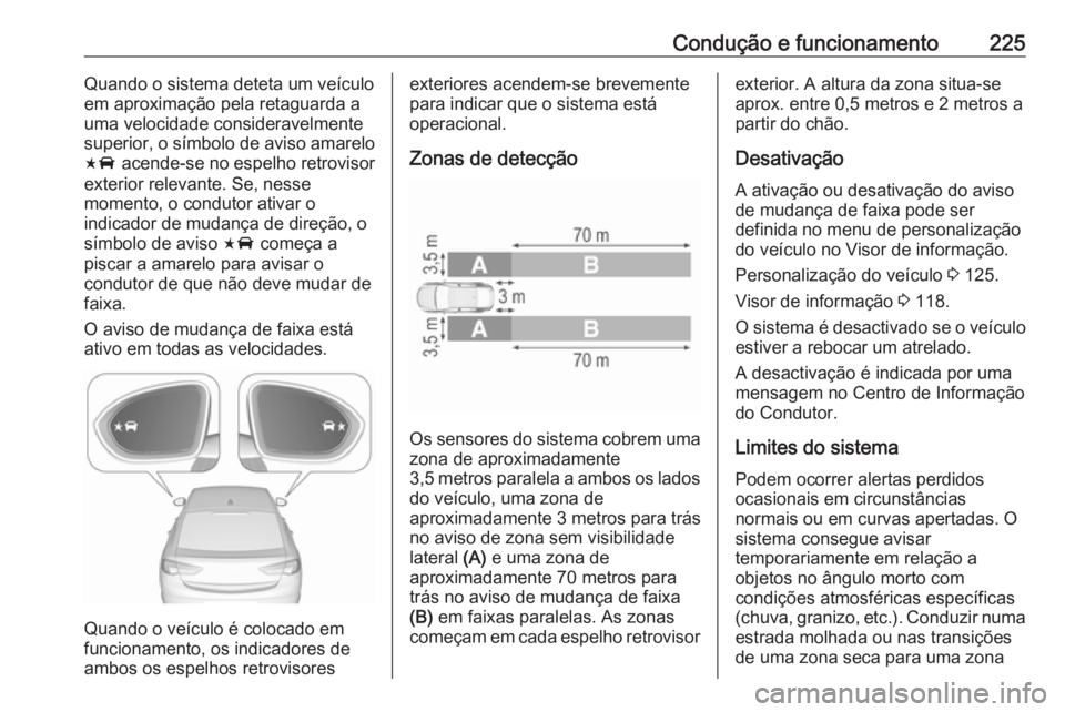 OPEL INSIGNIA BREAK 2017.5 Manual de Instruções (in Portugues) Condução e funcionamento225Quando o sistema deteta um veículo
em aproximação pela retaguarda a
uma velocidade consideravelmente
superior, o símbolo de aviso amarelo
F acende-se no espelho retro OPEL INSIGNIA BREAK 2017.5 Manual de Instruções (in Portugues) Condução e funcionamento225Quando o sistema deteta um veículo
em aproximação pela retaguarda a
uma velocidade consideravelmente
superior, o símbolo de aviso amarelo
F acende-se no espelho retro