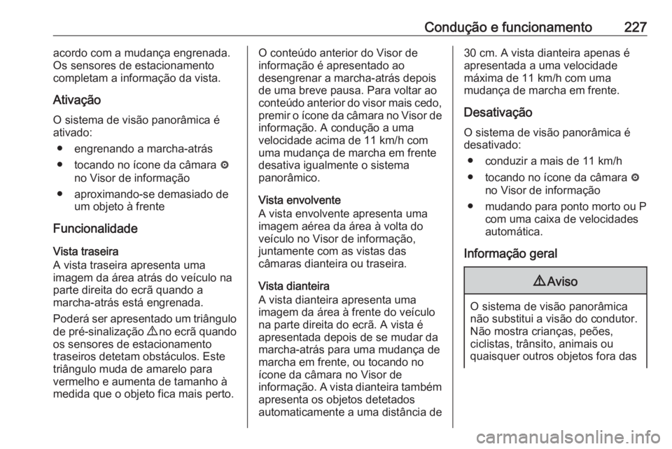 OPEL INSIGNIA BREAK 2017.5 Manual de Instruções (in Portugues) Condução e funcionamento227acordo com a mudança engrenada.
Os sensores de estacionamento
completam a informação da vista.
Ativação
O sistema de visão panorâmica é
ativado:
● engrenando a m OPEL INSIGNIA BREAK 2017.5 Manual de Instruções (in Portugues) Condução e funcionamento227acordo com a mudança engrenada.
Os sensores de estacionamento
completam a informação da vista.
Ativação
O sistema de visão panorâmica é
ativado:
● engrenando a m