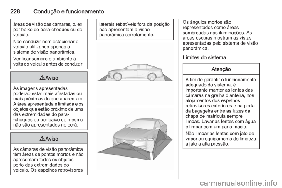 OPEL INSIGNIA BREAK 2017.5  Manual de Instruções (in Portugues) 228Condução e funcionamentoáreas de visão das câmaras, p. ex.por baixo do para-choques ou do
veículo.
Não conduzir nem estacionar o
veículo utilizando apenas o
sistema de visão panorâmica.
V