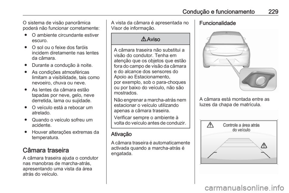 OPEL INSIGNIA BREAK 2017.5 Manual de Instruções (in Portugues) Condução e funcionamento229O sistema de visão panorâmica
poderá não funcionar corretamente:
● O ambiente circundante estiver escuro.
● O sol ou o feixe dos faróis incidem diretamente nas le OPEL INSIGNIA BREAK 2017.5 Manual de Instruções (in Portugues) Condução e funcionamento229O sistema de visão panorâmica
poderá não funcionar corretamente:
● O ambiente circundante estiver escuro.
● O sol ou o feixe dos faróis incidem diretamente nas le