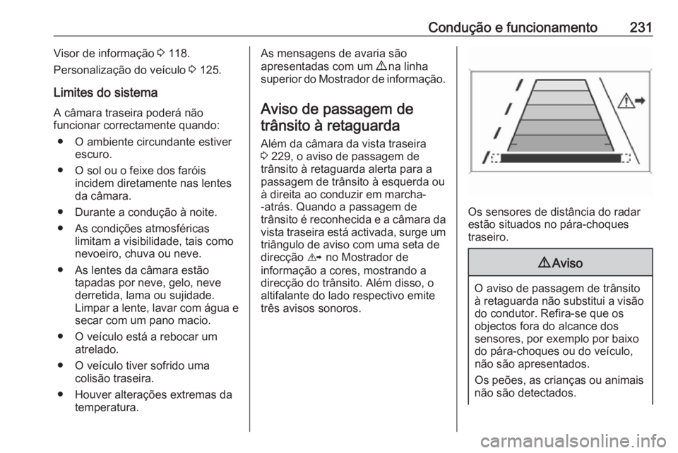 OPEL INSIGNIA BREAK 2017.5 Manual de Instruções (in Portugues) Condução e funcionamento231Visor de informação 3 118.
Personalização do veículo 3 125.
Limites do sistema
A câmara traseira poderá não
funcionar correctamente quando:
● O ambiente circund OPEL INSIGNIA BREAK 2017.5 Manual de Instruções (in Portugues) Condução e funcionamento231Visor de informação 3 118.
Personalização do veículo 3 125.
Limites do sistema
A câmara traseira poderá não
funcionar correctamente quando:
● O ambiente circund