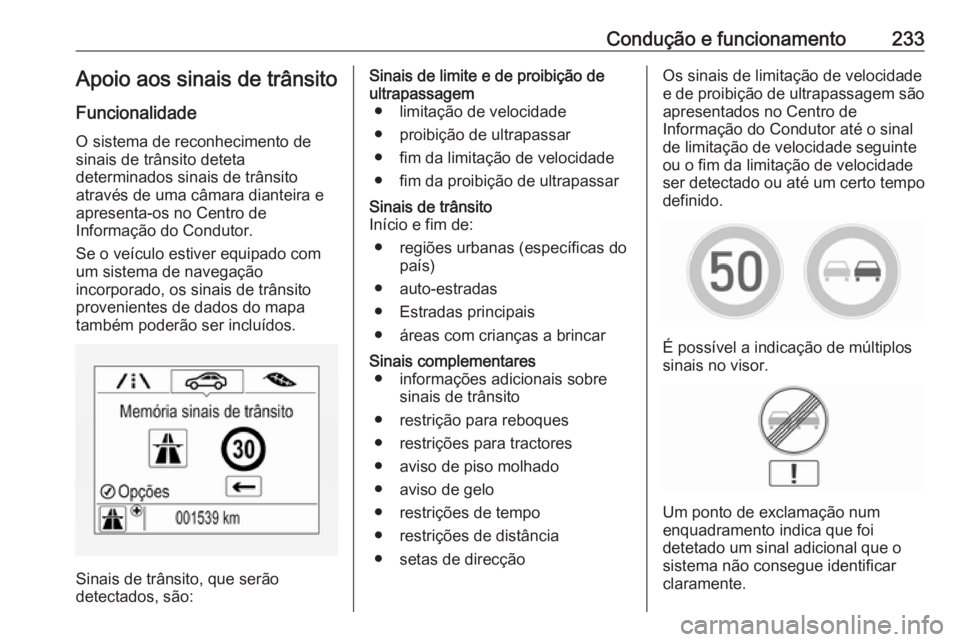 OPEL INSIGNIA BREAK 2017.5  Manual de Instruções (in Portugues) Condução e funcionamento233Apoio aos sinais de trânsito
Funcionalidade O sistema de reconhecimento de
sinais de trânsito deteta
determinados sinais de trânsito
através de uma câmara dianteira e