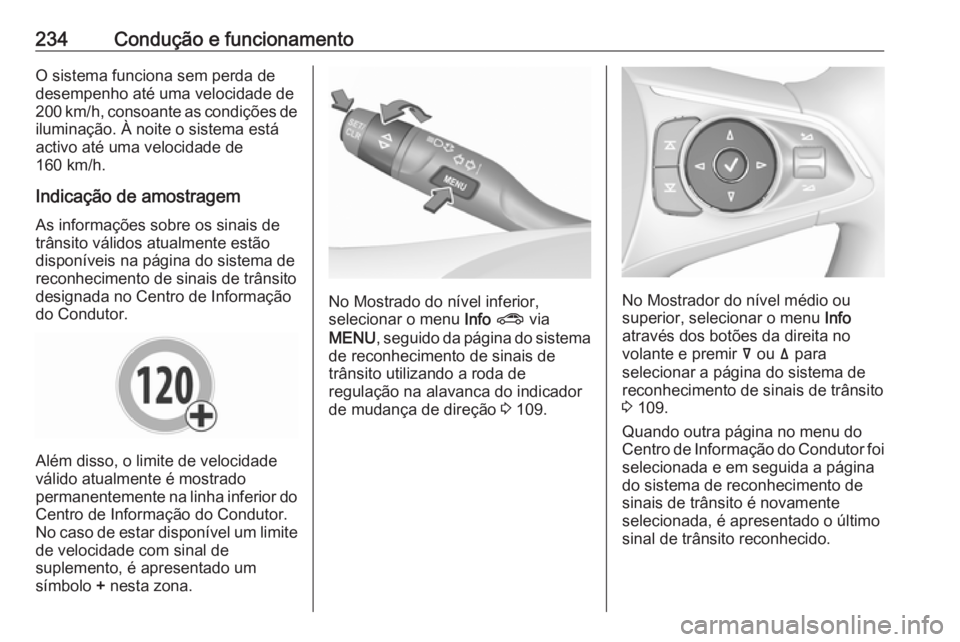 OPEL INSIGNIA BREAK 2017.5  Manual de Instruções (in Portugues) 234Condução e funcionamentoO sistema funciona sem perda de
desempenho até uma velocidade de
200 km/h, consoante as condições de iluminação. À noite o sistema está
activo até uma velocidade d