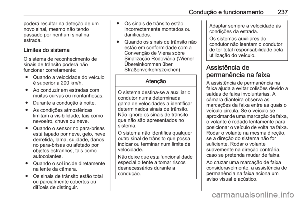 OPEL INSIGNIA BREAK 2017.5 Manual de Instruções (in Portugues) Condução e funcionamento237poderá resultar na deteção de umnovo sinal, mesmo não tendo
passado por nenhum sinal na
estrada.
Limites do sistema O sistema de reconhecimento de
sinais de trânsito OPEL INSIGNIA BREAK 2017.5 Manual de Instruções (in Portugues) Condução e funcionamento237poderá resultar na deteção de umnovo sinal, mesmo não tendo
passado por nenhum sinal na
estrada.
Limites do sistema O sistema de reconhecimento de
sinais de trânsito
