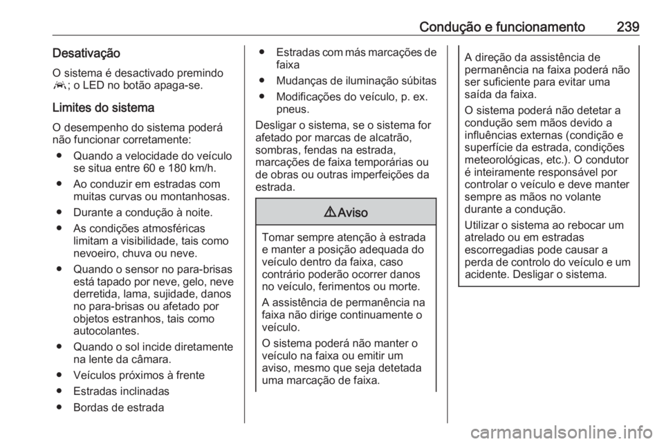 OPEL INSIGNIA BREAK 2017.5 Manual de Instruções (in Portugues) Condução e funcionamento239DesativaçãoO sistema é desactivado premindo
a ; o LED no botão apaga-se.
Limites do sistema O desempenho do sistema poderá
não funcionar corretamente:
● Quando a v OPEL INSIGNIA BREAK 2017.5 Manual de Instruções (in Portugues) Condução e funcionamento239DesativaçãoO sistema é desactivado premindo
a ; o LED no botão apaga-se.
Limites do sistema O desempenho do sistema poderá
não funcionar corretamente:
● Quando a v