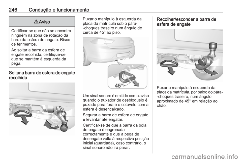 OPEL INSIGNIA BREAK 2017.5  Manual de Instruções (in Portugues) 246Condução e funcionamento9Aviso
Certificar-se que não se encontra
ninguém na zona de rotação da
barra da esfera de engate. Risco
de ferimentos.
Ao soltar a barra da esfera de
engate recolhida,