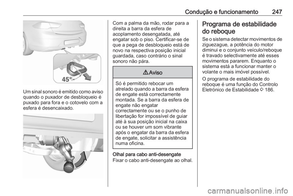 OPEL INSIGNIA BREAK 2017.5  Manual de Instruções (in Portugues) Condução e funcionamento247
Um sinal sonoro é emitido como aviso
quando o puxador de desbloqueio é
puxado para fora e o cotovelo com a
esfera é desencaixado.
Com a palma da mão, rodar para a
dir