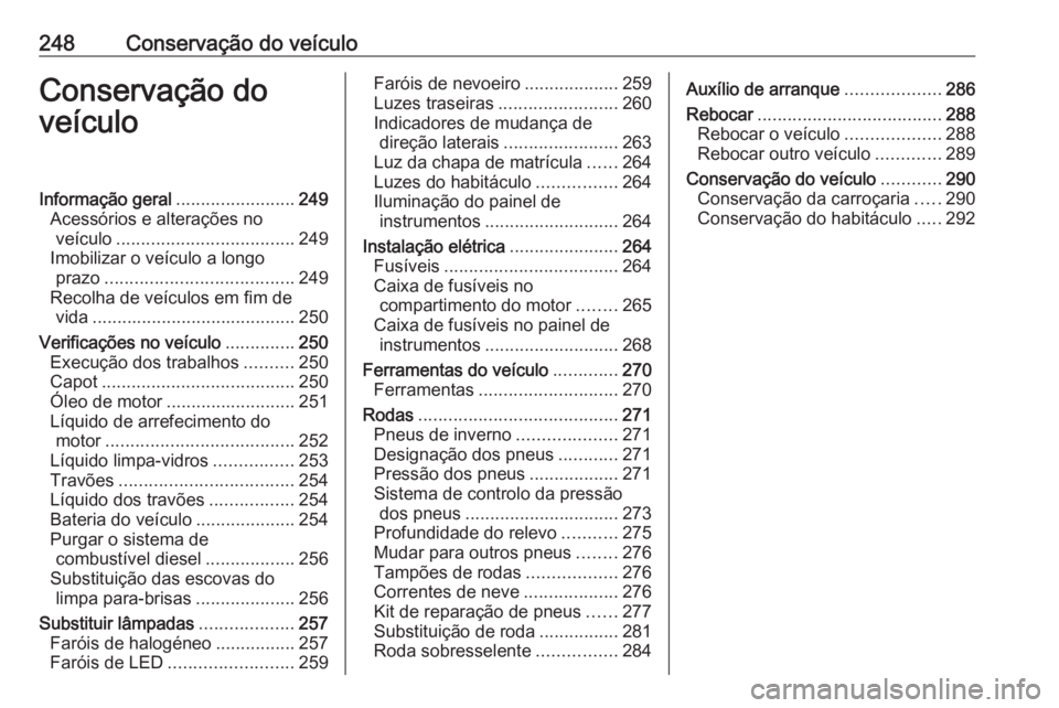 OPEL INSIGNIA BREAK 2017.5  Manual de Instruções (in Portugues) 248Conservação do veículoConservação do
veículoInformação geral ........................249
Acessórios e alterações no veículo .................................... 249
Imobilizar o veícul