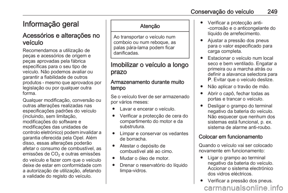 OPEL INSIGNIA BREAK 2017.5  Manual de Instruções (in Portugues) Conservação do veículo249Informação geral
Acessórios e alterações no veículo
Recomendamos a utilização de
peças e acessórios de origem e
peças aprovadas pela fábrica
específicas para o