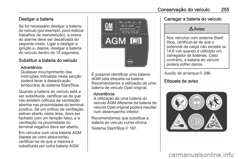 OPEL INSIGNIA BREAK 2017.5  Manual de Instruções (in Portugues) Conservação do veículo255Desligar a bateriaSe for necessário desligar a bateria
do veículo (por exemplo, para realizar
trabalhos de manutenção), a sirene do alarme deve ser desativada do
seguin
