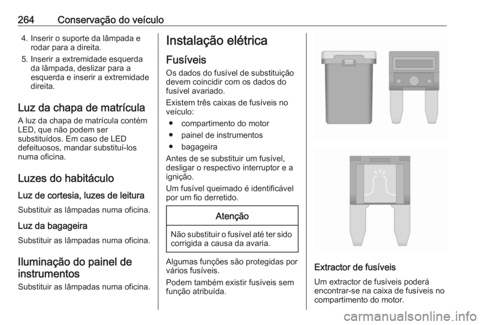 OPEL INSIGNIA BREAK 2017.5  Manual de Instruções (in Portugues) 264Conservação do veículo4. Inserir o suporte da lâmpada erodar para a direita.
5. Inserir a extremidade esquerda da lâmpada, deslizar para a
esquerda e inserir a extremidade
direita.
Luz da chap