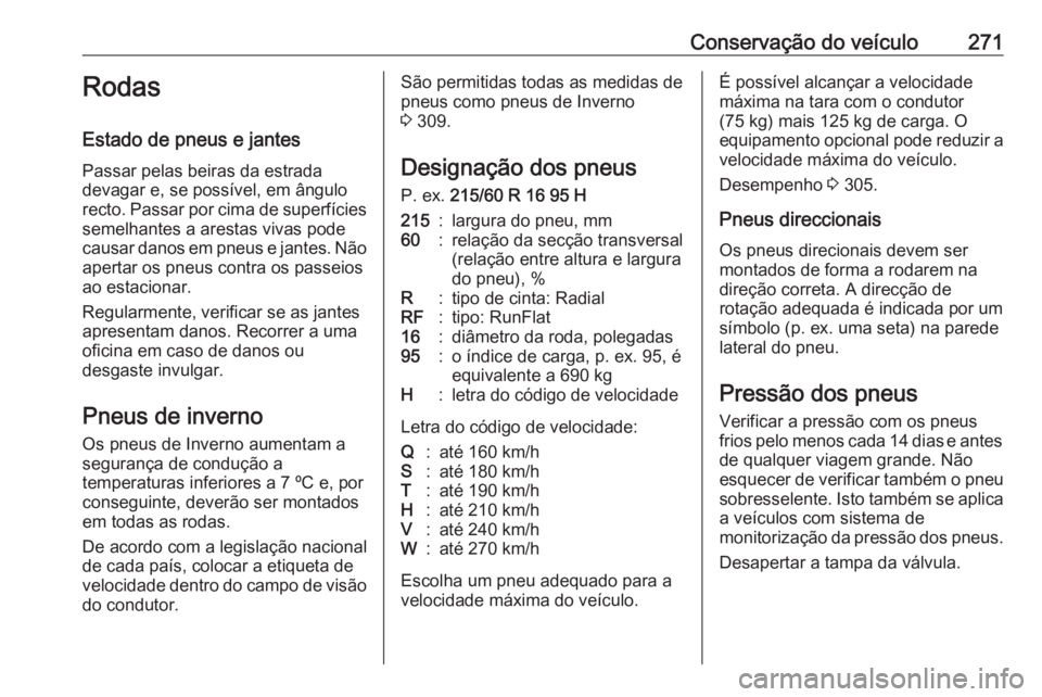 OPEL INSIGNIA BREAK 2017.5 Manual de Instruções (in Portugues) Conservação do veículo271Rodas
Estado de pneus e jantes Passar pelas beiras da estrada
devagar e, se possível, em ângulo
recto. Passar por cima de superfícies semelhantes a arestas vivas pode
ca OPEL INSIGNIA BREAK 2017.5 Manual de Instruções (in Portugues) Conservação do veículo271Rodas
Estado de pneus e jantes Passar pelas beiras da estrada
devagar e, se possível, em ângulo
recto. Passar por cima de superfícies semelhantes a arestas vivas pode
ca