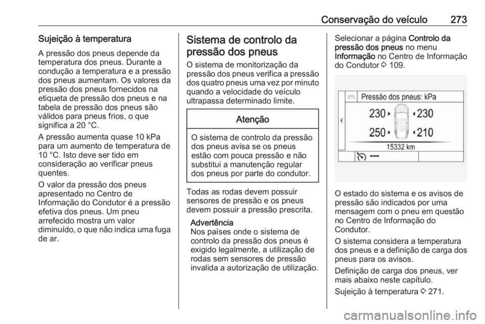 OPEL INSIGNIA BREAK 2017.5 Manual de Instruções (in Portugues) Conservação do veículo273Sujeição à temperaturaA pressão dos pneus depende da
temperatura dos pneus. Durante a
condução a temperatura e a pressão
dos pneus aumentam. Os valores da
pressão d OPEL INSIGNIA BREAK 2017.5 Manual de Instruções (in Portugues) Conservação do veículo273Sujeição à temperaturaA pressão dos pneus depende da
temperatura dos pneus. Durante a
condução a temperatura e a pressão
dos pneus aumentam. Os valores da
pressão d