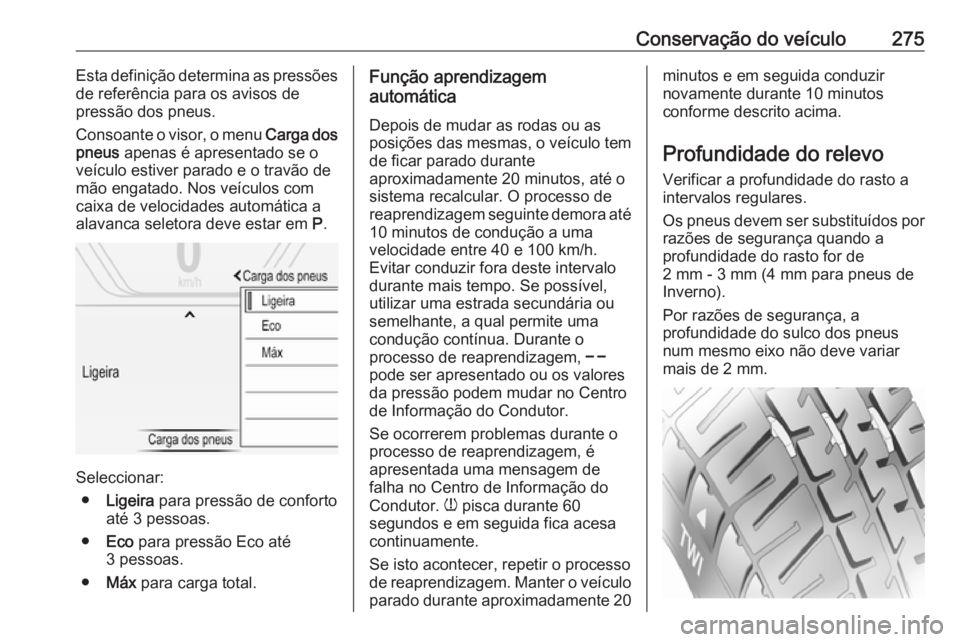 OPEL INSIGNIA BREAK 2017.5 Manual de Instruções (in Portugues) Conservação do veículo275Esta definição determina as pressões
de referência para os avisos de
pressão dos pneus.
Consoante o visor, o menu Carga dos
pneus apenas é apresentado se o
veículo OPEL INSIGNIA BREAK 2017.5 Manual de Instruções (in Portugues) Conservação do veículo275Esta definição determina as pressões
de referência para os avisos de
pressão dos pneus.
Consoante o visor, o menu Carga dos
pneus apenas é apresentado se o
veículo